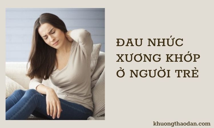 Đau nhức xương khớp ở người trẻ - Tình trạng nguy hiểm không thể chủ quan!