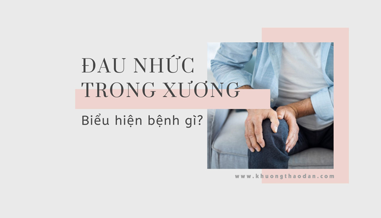 Đau nhức trong xương là bệnh gì