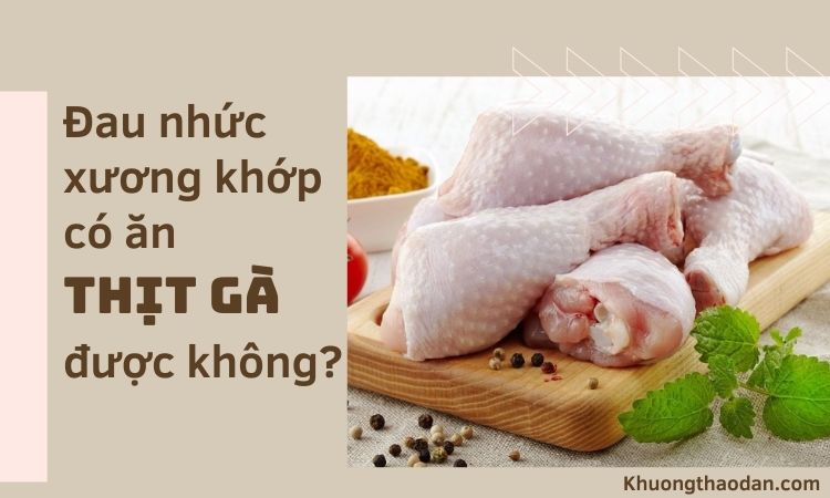 Đau xương khớp có ăn thịt gà?